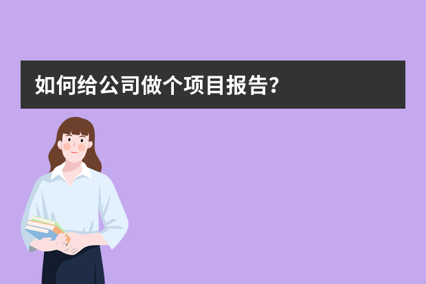 如何给公司做个项目报告？