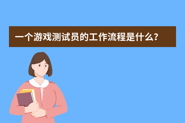 一个游戏测试员的工作流程是什么？