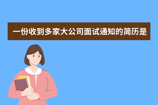 一份收到多家大公司面试通知的简历是怎么写出来的？