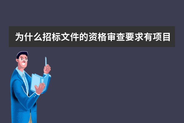 为什么招标文件的资格审查要求有项目经理简历表，技术负责人简历表。项目管理机构配备表，近年合同业绩？