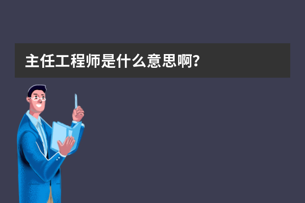 主任工程师是什么意思啊？