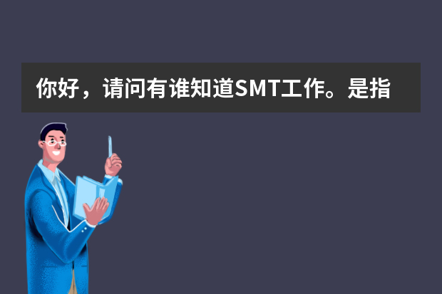 你好，请问有谁知道SMT工作。是指什么？