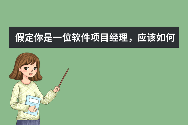 假定你是一位软件项目经理，应该如何去部署、实施、管理、维护一个规模较大的软件项目？