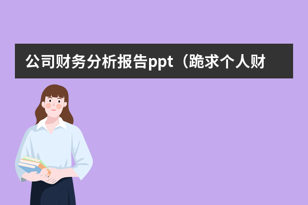 公司财务分析报告ppt（跪求个人财务工作总结ppt模板）