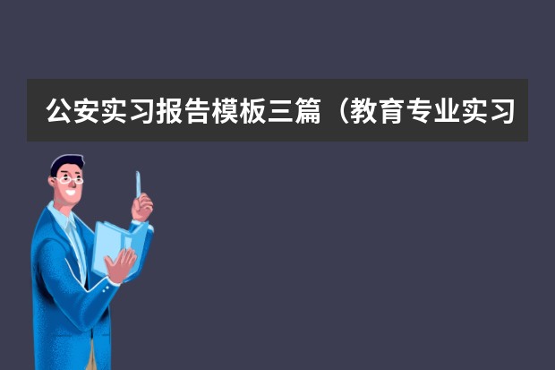 公安实习报告模板三篇（教育专业实习报告模板三篇）