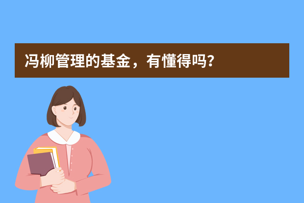 冯柳管理的基金，有懂得吗？