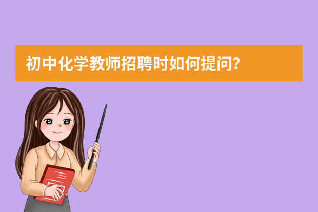 初中化学教师招聘时如何提问？