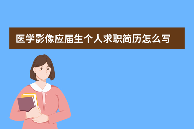 医学影像应届生个人求职简历怎么写