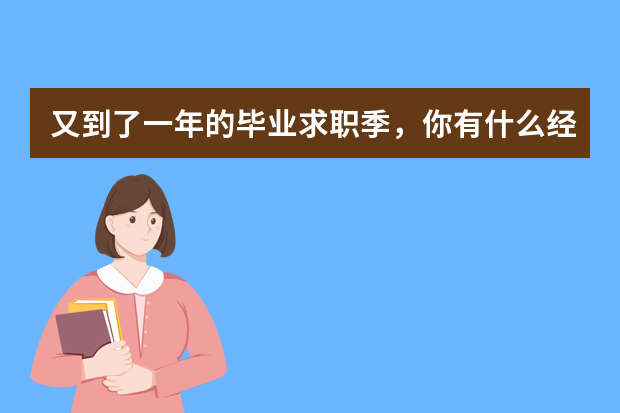 又到了一年的毕业求职季，你有什么经验给毕业生分享？