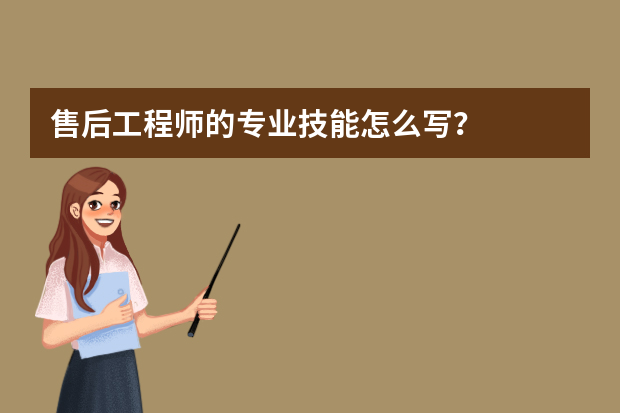 售后工程师的专业技能怎么写？