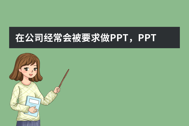 在公司经常会被要求做PPT，PPT真的重要吗？