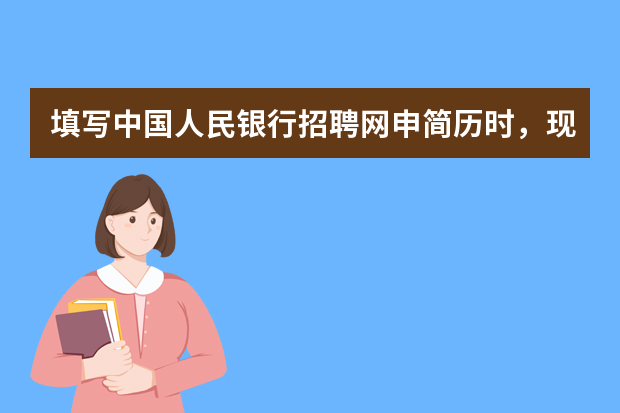 填写中国人民银行招聘网申简历时，现工作单位如何填写？