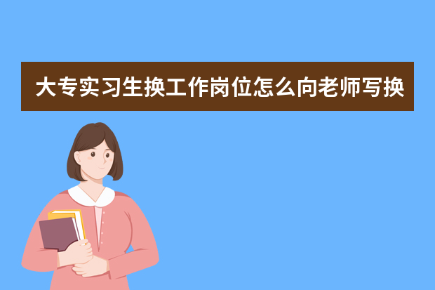 大专实习生换工作岗位怎么向老师写换岗申请书？