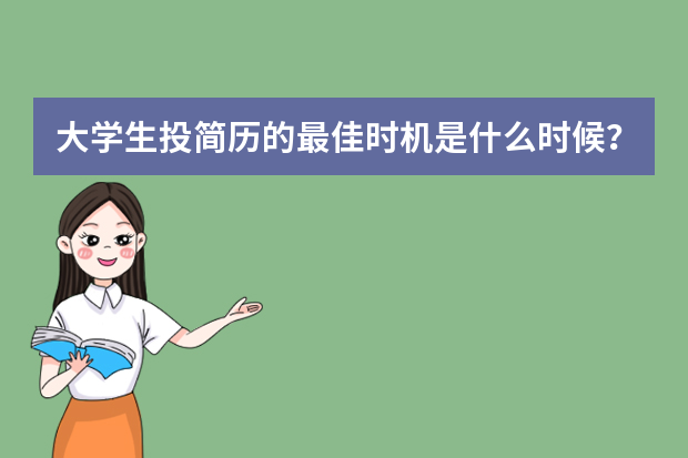 大学生投简历的最佳时机是什么时候？怎么才能让自己被录取的概率增加呢？