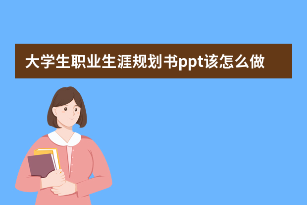 大学生职业生涯规划书ppt该怎么做