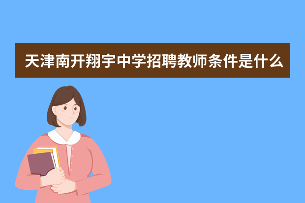 天津南开翔宇中学招聘教师条件是什么？