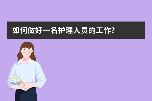 如何做好一名护理人员的工作？