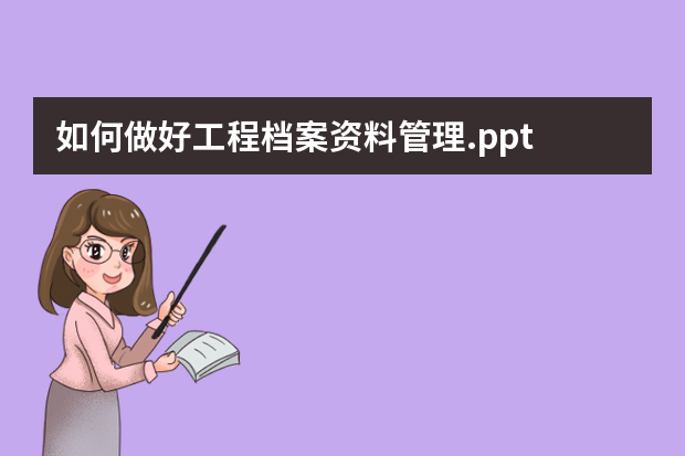 如何做好工程档案资料管理.ppt