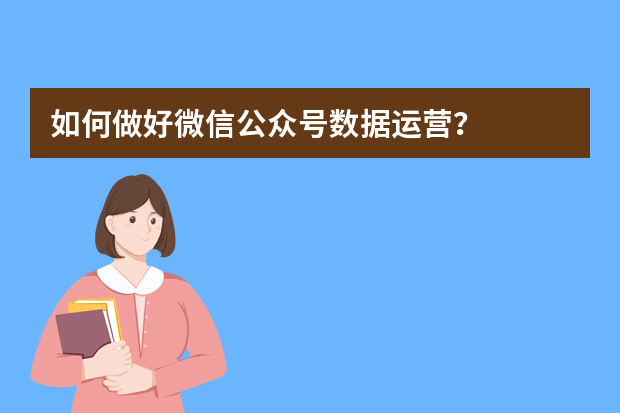 如何做好微信公众号数据运营？