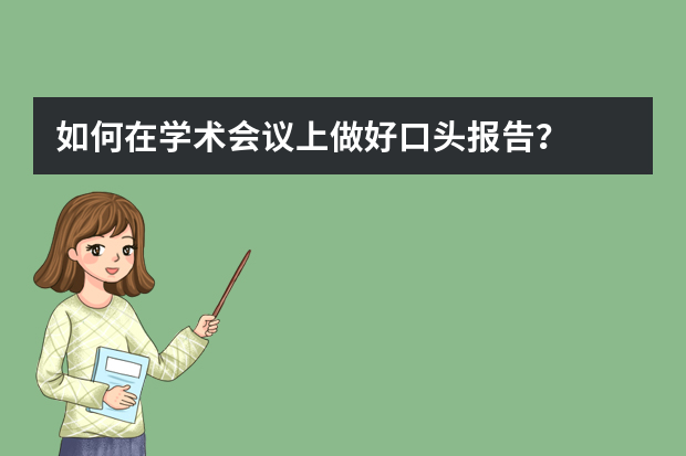 如何在学术会议上做好口头报告？