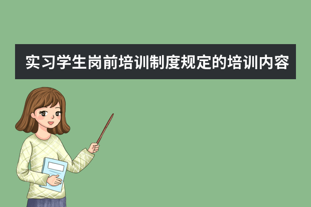 实习学生岗前培训制度规定的培训内容有哪些