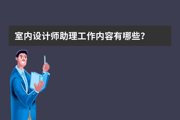 室内设计师助理工作内容有哪些？