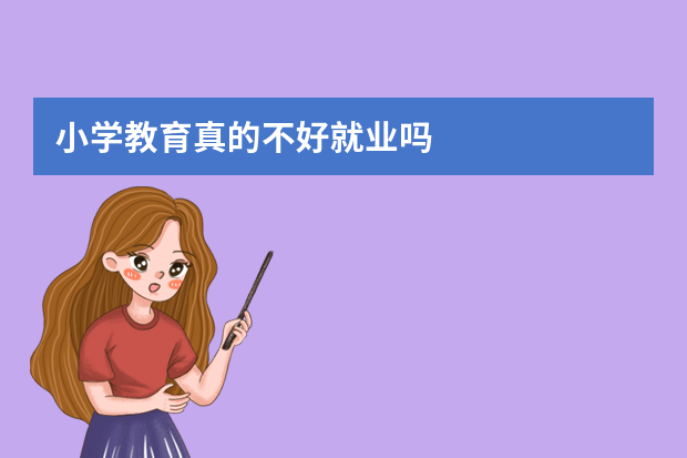 小学教育真的不好就业吗