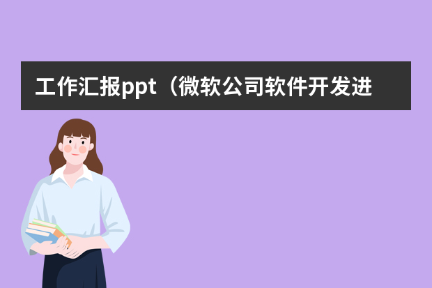 工作汇报ppt（微软公司软件开发进度月报ppt）