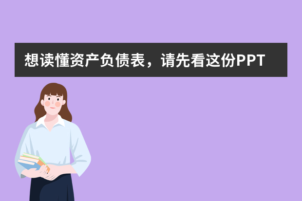 想读懂资产负债表，请先看这份PPT！（公司财务部工作总结ppt）