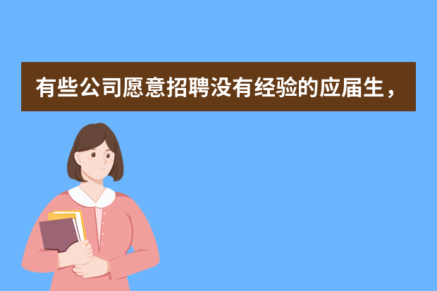 有些公司愿意招聘没有经验的应届生，是因为他们年轻吗？