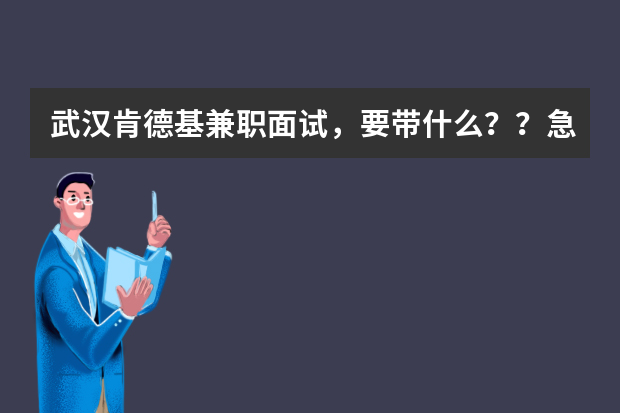 武汉肯德基兼职面试，要带什么？？急啊！！！