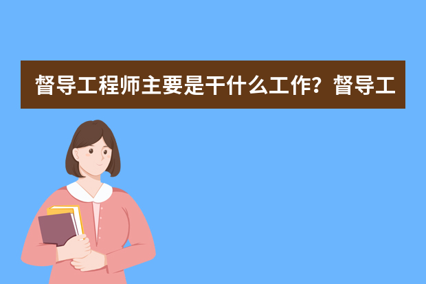 督导工程师主要是干什么工作？督导工作职责有哪些？