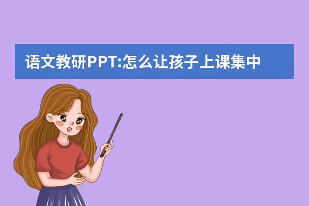 语文教研PPT:怎么让孩子上课集中注意力