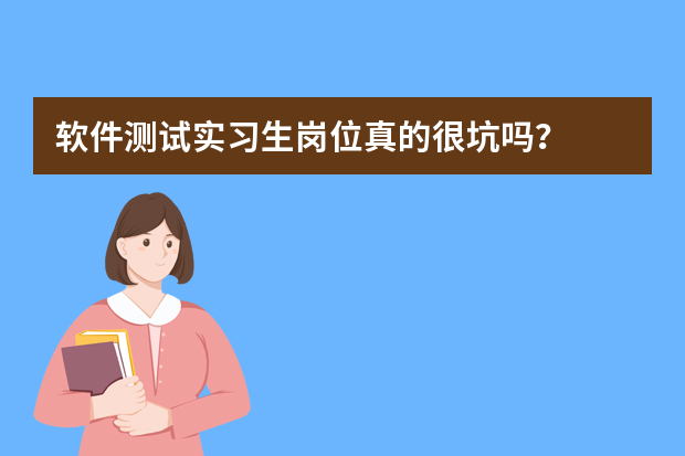 软件测试实习生岗位真的很坑吗？