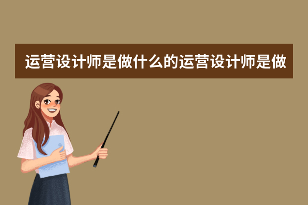 运营设计师是做什么的运营设计师是做什么的工作