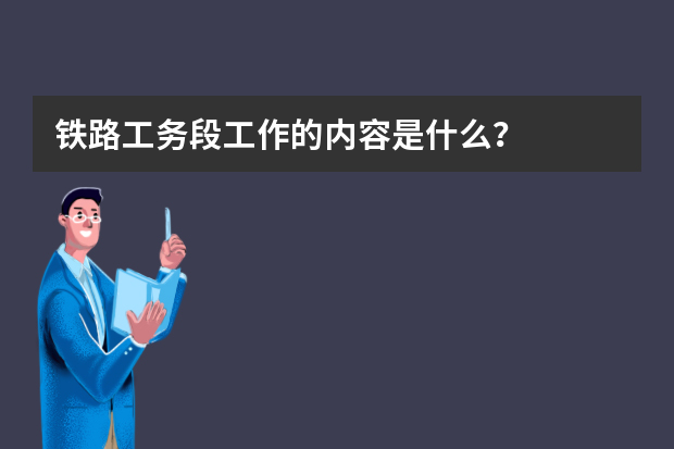 铁路工务段工作的内容是什么？