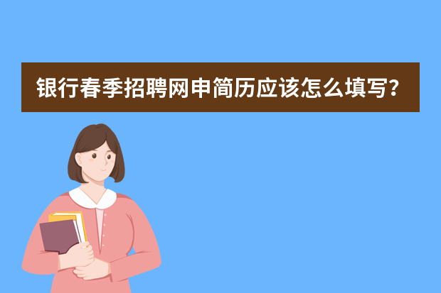 银行春季招聘网申简历应该怎么填写？