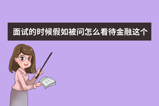 面试的时候假如被问怎么看待金融这个行业我怎么回答才好一点？