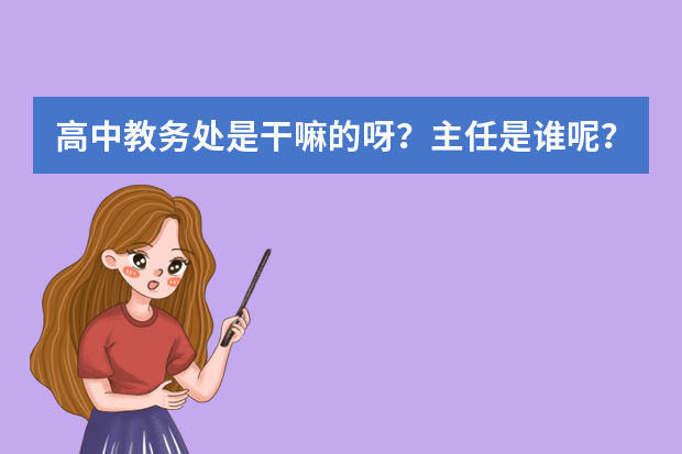 高中教务处是干嘛的呀？主任是谁呢？